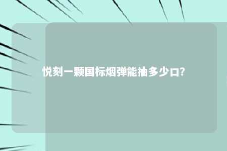 悦刻一颗国标烟弹能抽多少口？