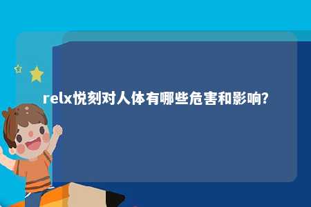 relx悦刻对人体有哪些危害和影响？