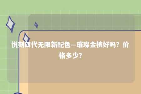 悦刻四代无限新配色—璀璨金槟好吗？价格多少？