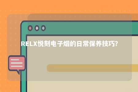 RELX悦刻电子烟的日常保养技巧？