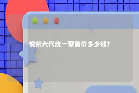 悦刻六代统一零售价多少钱？