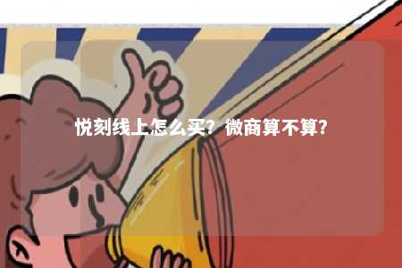 悦刻线上怎么买？微商算不算？