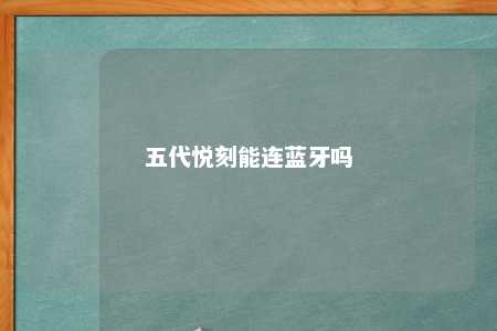 五代悦刻能连蓝牙吗