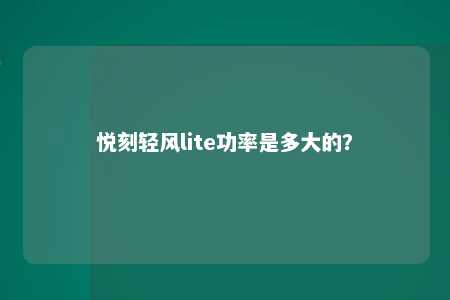 悦刻轻风lite功率是多大的？