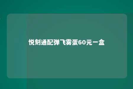 悦刻通配弹飞雾蛋60元一盒