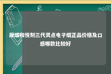 摩烟和悦刻三代灵点电子烟正品价格及口感哪款比较好