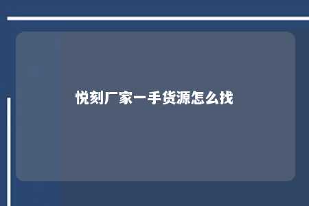 悦刻厂家一手货源怎么找