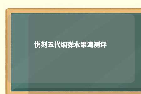 悦刻五代烟弹水果湾测评