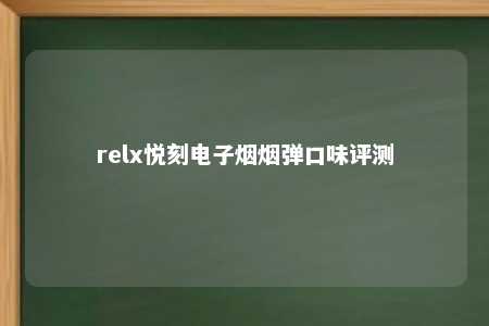 relx悦刻电子烟烟弹口味评测