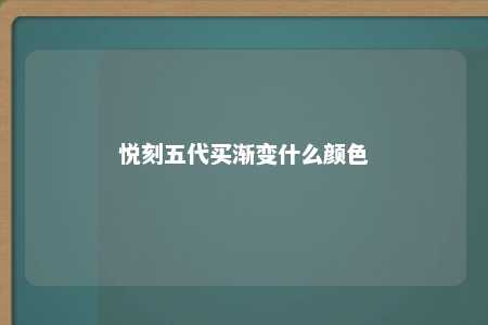 悦刻五代买渐变什么颜色