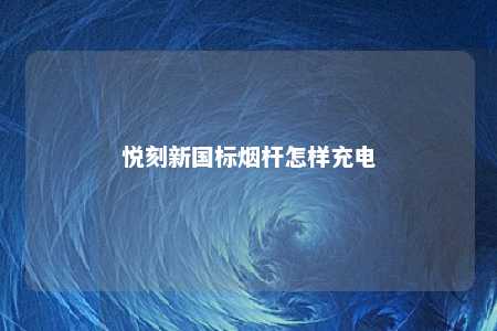 悦刻新国标烟杆怎样充电