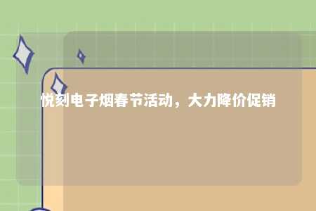悦刻电子烟春节活动，大力降价促销