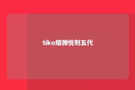 tiko烟弹悦刻五代