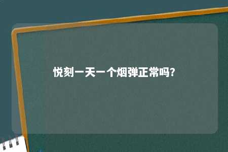 悦刻一天一个烟弹正常吗？