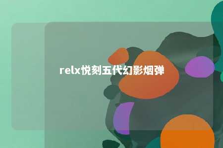 relx悦刻五代幻影烟弹