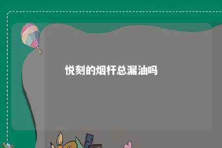 悦刻的烟杆总漏油吗