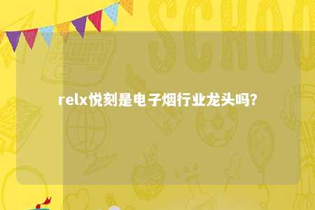 relx悦刻是电子烟行业龙头吗？