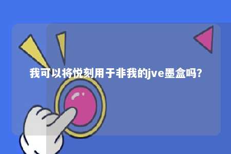 我可以将悦刻用于非我的jve墨盒吗？