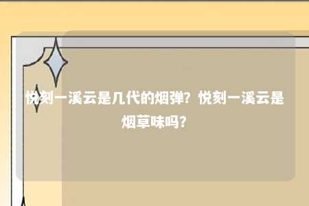 悦刻一溪云是几代的烟弹？悦刻一溪云是烟草味吗？