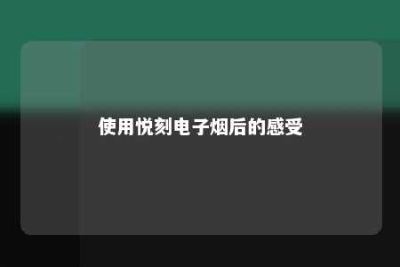 使用悦刻电子烟后的感受