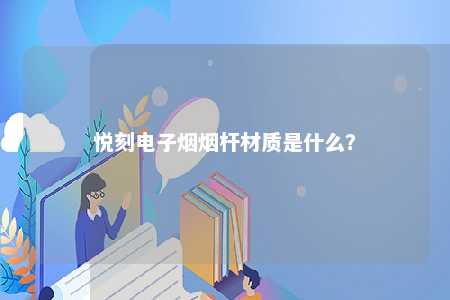 悦刻电子烟烟杆材质是什么？