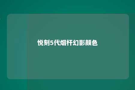 悦刻5代烟杆幻影颜色