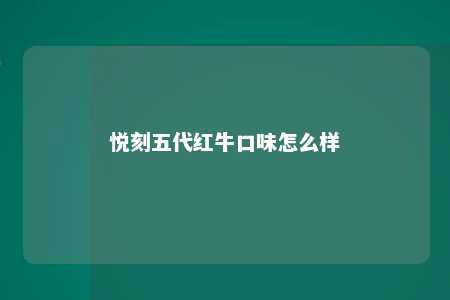 悦刻五代红牛口味怎么样