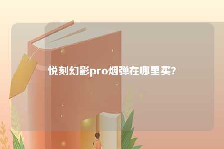 悦刻幻影pro烟弹在哪里买？