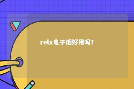 relx电子烟好用吗？