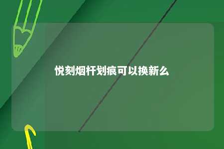 悦刻烟杆划痕可以换新么