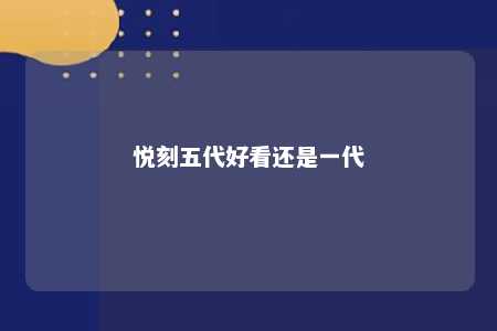 悦刻五代好看还是一代