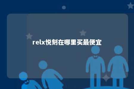 relx悦刻在哪里买最便宜