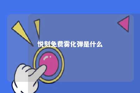 悦刻免费雾化弹是什么