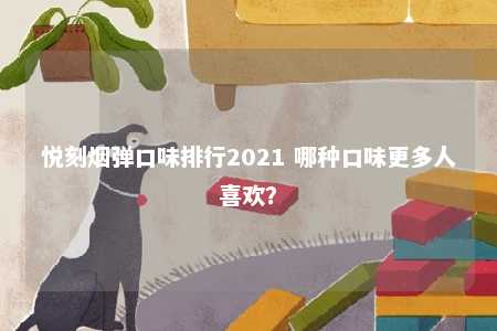 悦刻烟弹口味排行2021 哪种口味更多人喜欢？