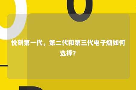 悦刻第一代，第二代和第三代电子烟如何选择？