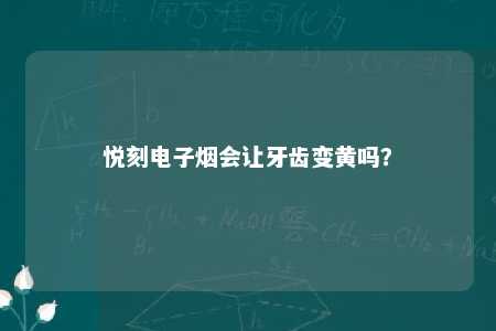 悦刻电子烟会让牙齿变黄吗？