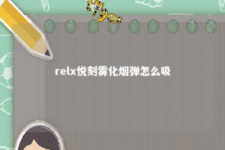 relx悦刻雾化烟弹怎么吸