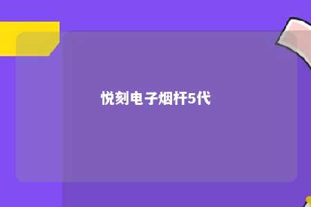 悦刻电子烟杆5代