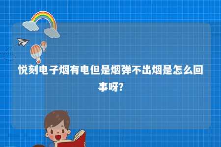 悦刻电子烟有电但是烟弹不出烟是怎么回事呀？