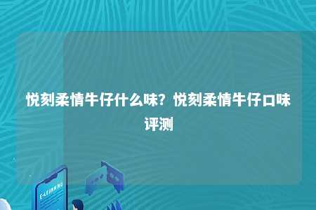 悦刻柔情牛仔什么味？悦刻柔情牛仔口味评测