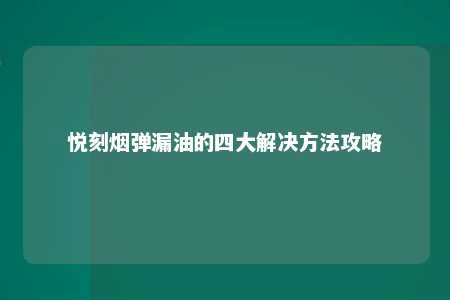 悦刻烟弹漏油的四大解决方法攻略