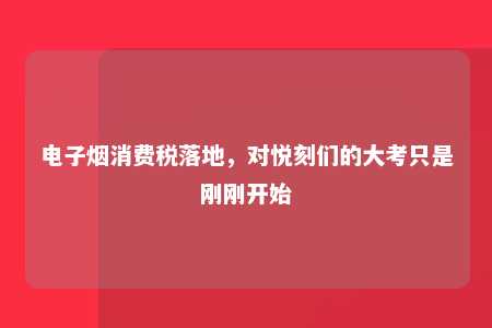 电子烟消费税落地，对悦刻们的大考只是刚刚开始