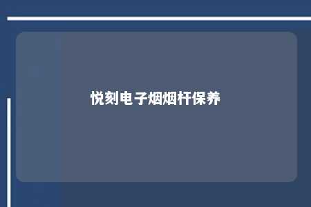 悦刻电子烟烟杆保养