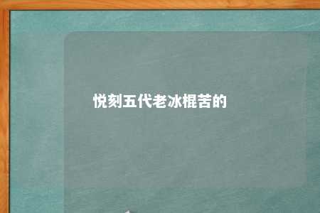 悦刻五代老冰棍苦的