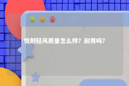 悦刻轻风质量怎么样？耐用吗？