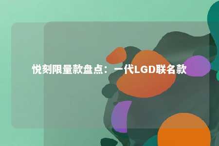 悦刻限量款盘点：一代LGD联名款