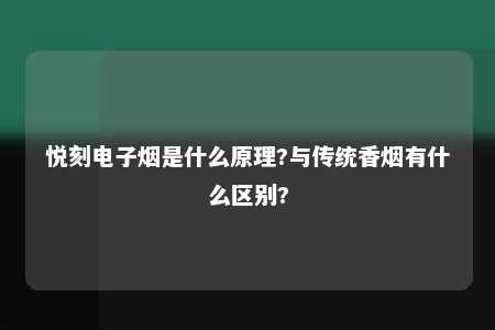 悦刻电子烟是什么原理?与传统香烟有什么区别?