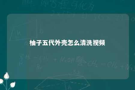 柚子五代外壳怎么清洗视频