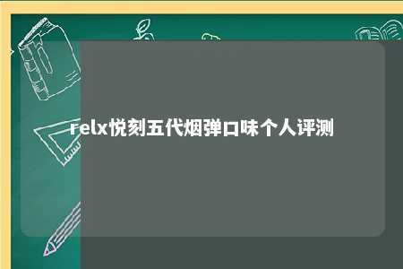 relx悦刻五代烟弹口味个人评测