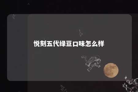 悦刻五代绿豆口味怎么样